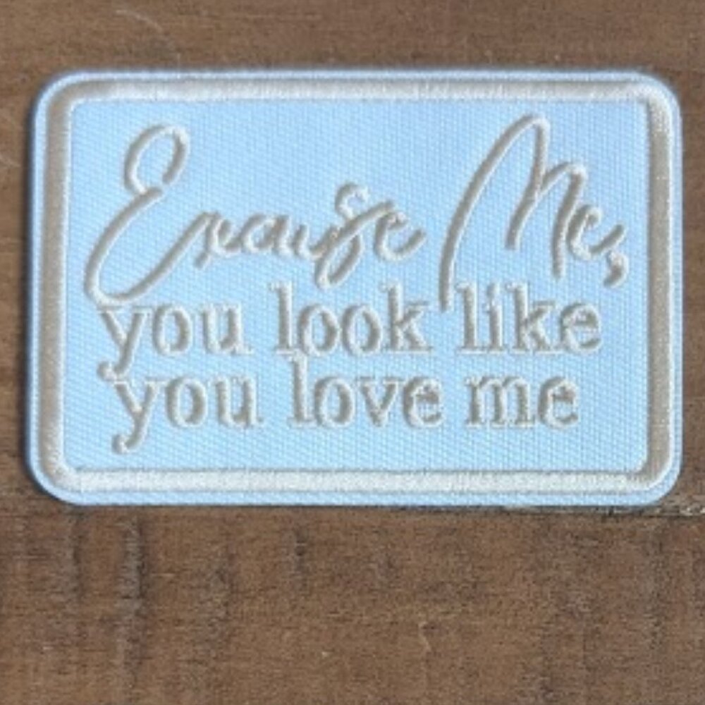 Excuse me you look like you love me embroidered patch
